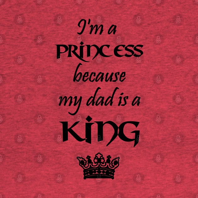 I'm a Princess because my dad is a KING black by Teeject